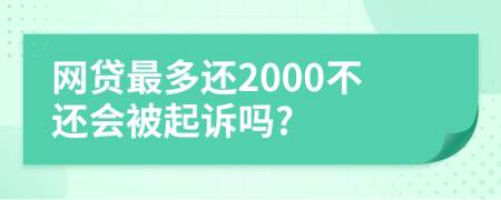 网贷最多还2000不还会被起诉吗?