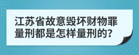 江苏省故意毁坏财物罪量刑都是怎样量刑的？