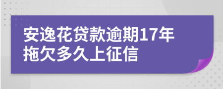 安逸花贷款逾期17年拖欠多久上征信