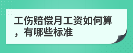 工伤赔偿月工资如何算，有哪些标准