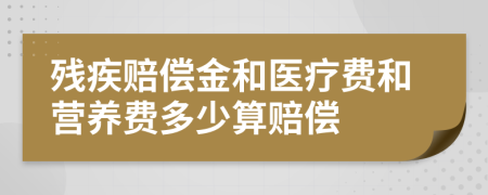 残疾赔偿金和医疗费和营养费多少算赔偿