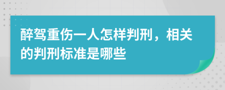 醉驾重伤一人怎样判刑，相关的判刑标准是哪些