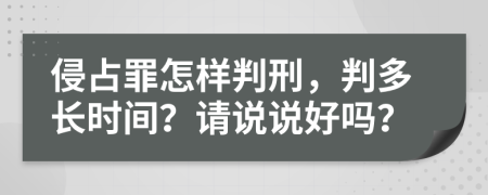 侵占罪怎样判刑，判多长时间？请说说好吗？