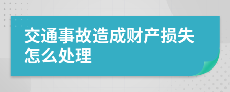 交通事故造成财产损失怎么处理
