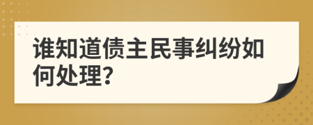 谁知道债主民事纠纷如何处理？