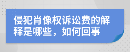 侵犯肖像权诉讼费的解释是哪些，如何回事