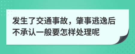 发生了交通事故，肇事逃逸后不承认一般要怎样处理呢