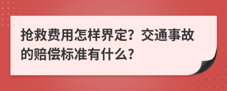 抢救费用怎样界定？交通事故的赔偿标准有什么?