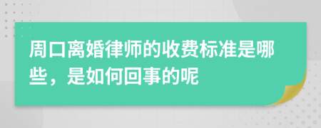 周口离婚律师的收费标准是哪些，是如何回事的呢