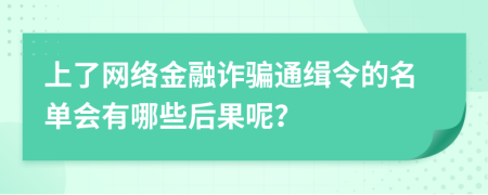 上了网络金融诈骗通缉令的名单会有哪些后果呢？