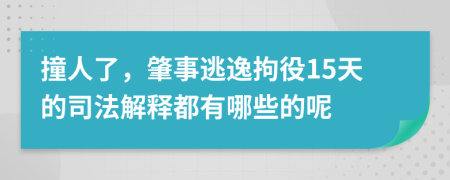 撞人了，肇事逃逸拘役15天的司法解释都有哪些的呢