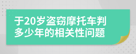 于20岁盗窃摩托车判多少年的相关性问题