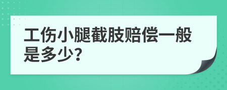 工伤小腿截肢赔偿一般是多少？