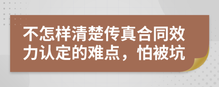 不怎样清楚传真合同效力认定的难点，怕被坑