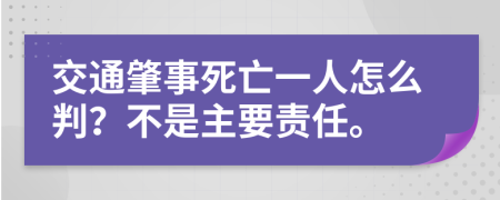 交通肇事死亡一人怎么判？不是主要责任。