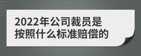 2022年公司裁员是按照什么标准赔偿的