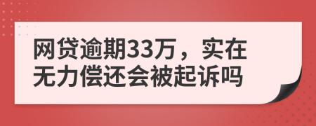 网贷逾期33万，实在无力偿还会被起诉吗