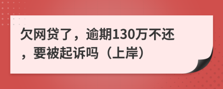 欠网贷了，逾期130万不还，要被起诉吗（上岸）