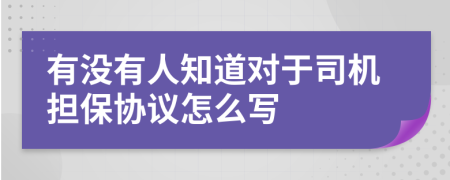 有没有人知道对于司机担保协议怎么写