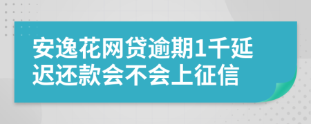 安逸花网贷逾期1千延迟还款会不会上征信