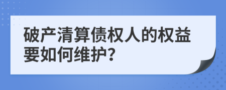 破产清算债权人的权益要如何维护？