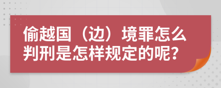 偷越国（边）境罪怎么判刑是怎样规定的呢？