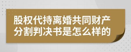 股权代持离婚共同财产分割判决书是怎么样的