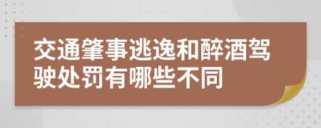 交通肇事逃逸和醉酒驾驶处罚有哪些不同