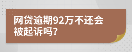 网贷逾期92万不还会被起诉吗？