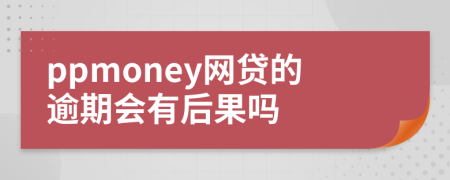 ppmoney网贷的逾期会有后果吗