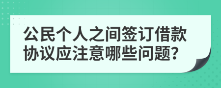 公民个人之间签订借款协议应注意哪些问题？