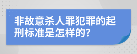 非故意杀人罪犯罪的起刑标准是怎样的？