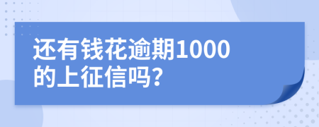 还有钱花逾期1000的上征信吗？