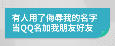 有人用了侮辱我的名字当QQ名加我朋友好友