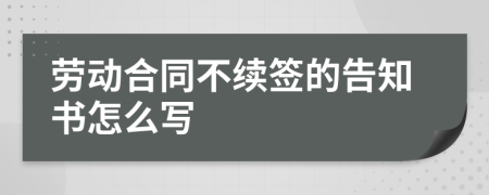 劳动合同不续签的告知书怎么写