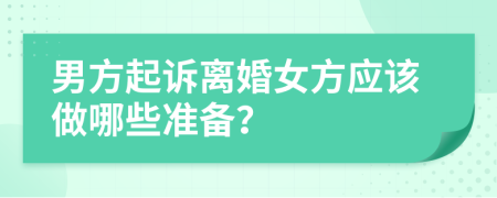 男方起诉离婚女方应该做哪些准备？