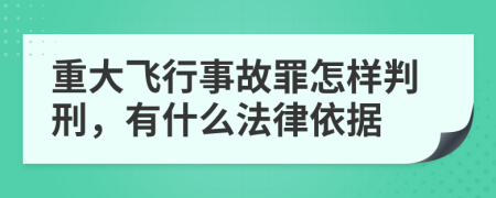 重大飞行事故罪怎样判刑，有什么法律依据