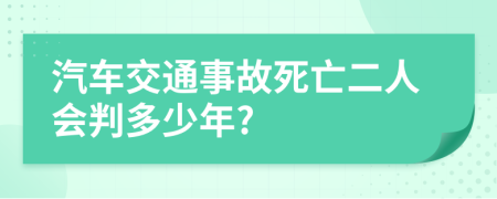 汽车交通事故死亡二人会判多少年?