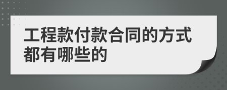 工程款付款合同的方式都有哪些的