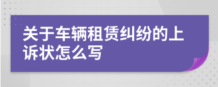 关于车辆租赁纠纷的上诉状怎么写