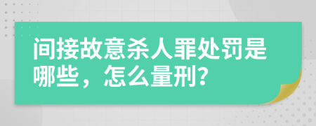 间接故意杀人罪处罚是哪些，怎么量刑？