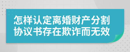 怎样认定离婚财产分割协议书存在欺诈而无效