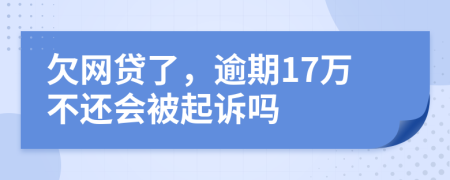 欠网贷了，逾期17万不还会被起诉吗