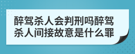 醉驾杀人会判刑吗醉驾杀人间接故意是什么罪