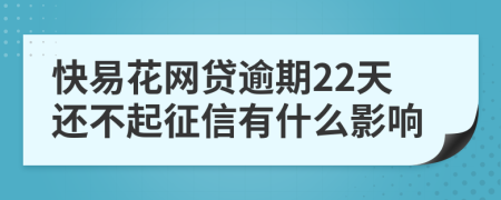 快易花网贷逾期22天还不起征信有什么影响