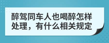 醉驾同车人也喝醉怎样处理，有什么相关规定