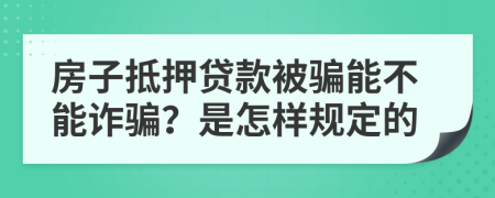 房子抵押贷款被骗能不能诈骗？是怎样规定的