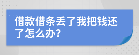 借款借条丢了我把钱还了怎么办？