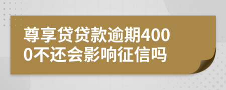 尊享贷贷款逾期4000不还会影响征信吗