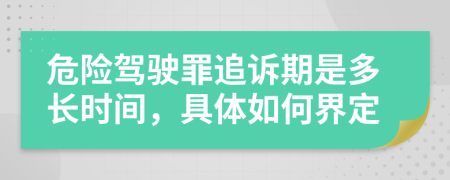 危险驾驶罪追诉期是多长时间，具体如何界定